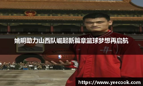 姚明助力山西队崛起新篇章篮球梦想再启航