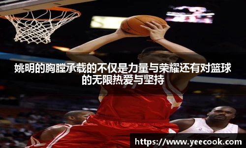 姚明的胸膛承载的不仅是力量与荣耀还有对篮球的无限热爱与坚持