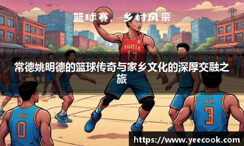 常德姚明德的篮球传奇与家乡文化的深厚交融之旅