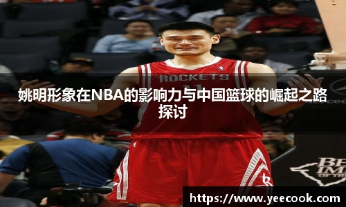 姚明形象在NBA的影响力与中国篮球的崛起之路探讨